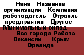 Няня › Название организации ­ Компания-работодатель › Отрасль предприятия ­ Другое › Минимальный оклад ­ 20 000 - Все города Работа » Вакансии   . Крым,Ореанда